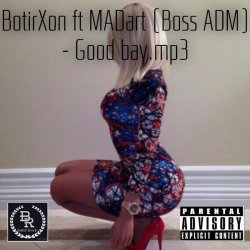 BotirXon ft MADart - Good bay (Boss Adm)