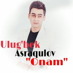 Ulug'bek Asraqulov - Onam